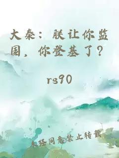 大秦：朕让你监国，你登基了？