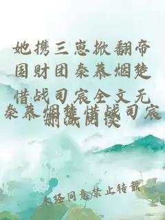 她携三崽掀翻帝国财团秦慕烟楚惜战司宸全文无删减阅读