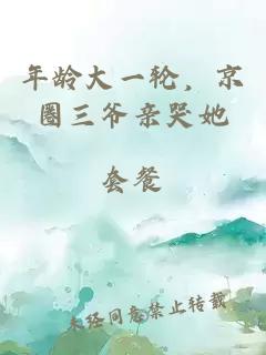 年龄大一轮，京圈三爷亲哭她