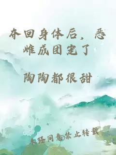 夺回身体后，恶雌成团宠了