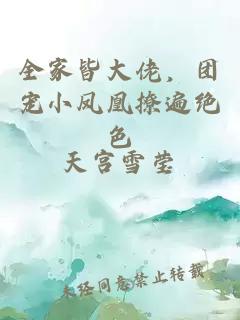 全家皆大佬，团宠小凤凰撩遍绝色
