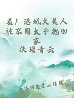 羞！港城大美人被京圈太子抱回家