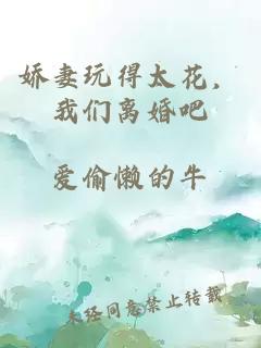 娇妻玩得太花，我们离婚吧