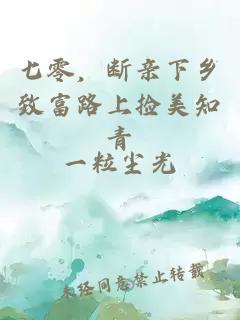 七零，断亲下乡致富路上捡美知青