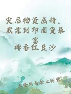 灾后物资成精，我靠封印囤货暴富