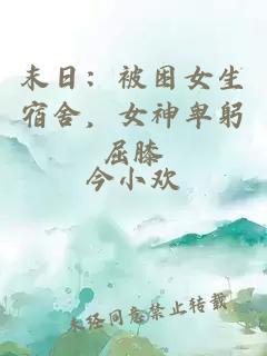 末日：被困女生宿舍，女神卑躬屈膝