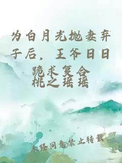 为白月光抛妻弃子后，王爷日日跪求复合