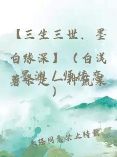 【三生三世．墨白缘深】（白浅x墨渊／师徒恋）