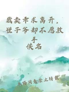 我卖乖求离开，世子爷却不愿放手