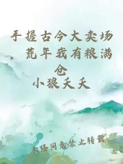 手握古今大卖场，荒年我有粮满仓