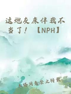 这炮灰床伴我不当了！【NPH】