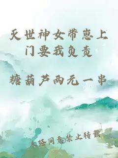 灭世神女带崽上门要我负责
