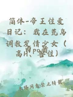 简体-帝王性爱日记：我在荒岛调教发情少女（高H、兽性)