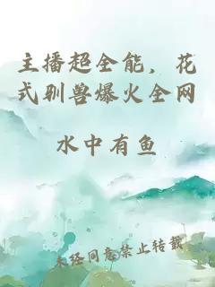 主播超全能，花式驯兽爆火全网