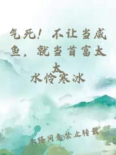 气死！不让当咸鱼，就当首富太太