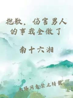 抱歉，伤害男人的事我全做了