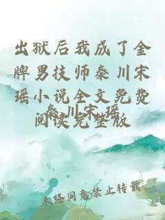 出狱后我成了金牌男技师秦川宋瑶小说全文免费阅读完整版